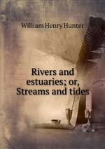 Rivers and estuaries; or, Streams and tides