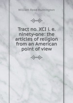 Tract no. XCI i. e. ninety-one: the articles of religion from an American point of view