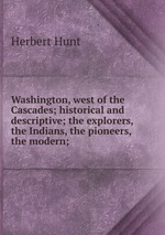 Washington, west of the Cascades; historical and descriptive; the explorers, the Indians, the pioneers, the modern;