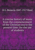 A concise history of music from the commencement of the Christian era to the present time: for the use of students