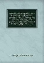 Home furnishing: facts and figures about furniture, carpets and rugs, lamps and lighting fixtures, wall papers, window shades and draperies, tapestries, etc