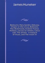 Bedouins; Mary Garden, Debussy, Chopin or the circus, Botticelli, Poe, Brahmsody, Anatole France, Mirbeau, Caruso on wheels, Calico cats, The artistic . A masque of music, and The vision m