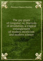 The gay gnani of Gingalee; or, Discords of devolution; a tragical entanglement of modern mysticism and modern science