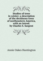 Studies of trees in winter; a description of the deciduous trees of northeastern America, with an introd. by Charles S. Sargent