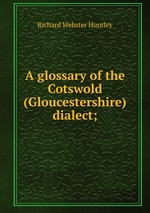 A glossary of the Cotswold (Gloucestershire) dialect;