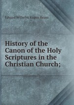 History of the Canon of the Holy Scriptures in the Christian Church;