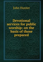 Devotional services for public worship: on the basis of those prepared