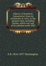 History of Stamford, Connecticut: from its settlement in 1641, to the present time, including Darien, which was one of its parishes until 1820