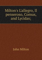 Milton`s L`allegro, Il penseroso, Comus, and Lycidas;