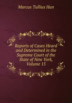 Reports of Cases Heard and Determined in the Supreme Court of the State of New York, Volume 15