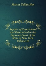Reports of Cases Heard and Determined in the Supreme Court of the State of New York, Volume 16
