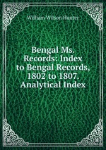 Bengal Ms. Records: Index to Bengal Records, 1802 to 1807. Analytical Index