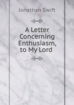 A Letter Concerning Enthusiasm, to My Lord