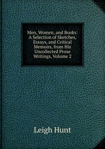 Men, Women, and Books: A Selection of Sketches, Essays, and Critical Memoirs, from His Uncollected Prose Writings, Volume 2