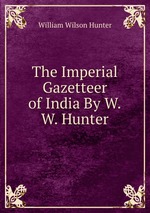 The Imperial Gazetteer of India By W.W. Hunter