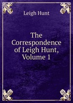 The Correspondence of Leigh Hunt, Volume 1