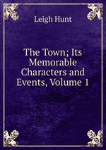 The Town; Its Memorable Characters and Events, Volume 1