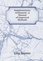 Supplementary Arithmetic: A Manual of Improved Methods