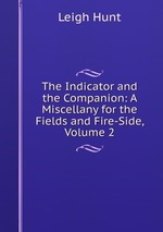 The Indicator and the Companion: A Miscellany for the Fields and Fire-Side, Volume 2