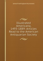 Illustrated Americana, 1493-1889: Articles Read to the American Antiquarian Society