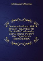 Condensed Milk and Milk Powder: Prepared for the Use of Milk Condenseries, Dairy Students and Pure Food Departments (Spanish Edition)