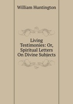 Living Testimonies: Or, Spiritual Letters On Divine Subjects