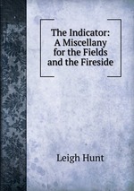 The Indicator: A Miscellany for the Fields and the Fireside