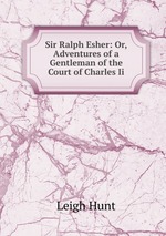 Sir Ralph Esher: Or, Adventures of a Gentleman of the Court of Charles Ii