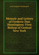 Memoir and Letters of Frederic Dan Huntington: First Bishop of Central New York