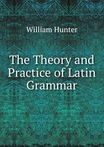 The Theory and Practice of Latin Grammar
