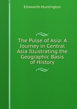 The Pulse of Asia: A Journey in Central Asia Illustrating the Geographic Basis of History
