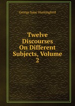 Twelve Discourses On Different Subjects, Volume 2