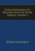 Living Testimonies: Or, Spiritual Letters On Divine Subjects, Volume 2