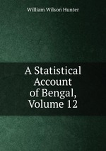 A Statistical Account of Bengal, Volume 12