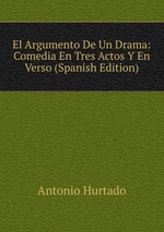 El Argumento De Un Drama: Comedia En Tres Actos Y En Verso (Spanish Edition)