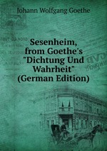 Sesenheim, from Goethe`s "Dichtung Und Wahrheit" (German Edition)