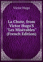 La Chute, from Victor Hugo`S "Les Misrables" (French Edition)
