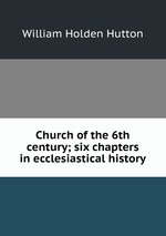 Church of the 6th century; six chapters in ecclesiastical history