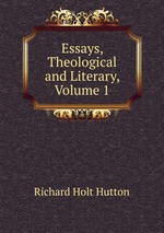 Essays, Theological and Literary, Volume 1