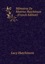 Mmoires De Mistriss Hutchinson . (French Edition)