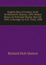 English Men of Letters: Scott by Richard H. Hutton, 1899. Robert Burns, by Principal Shairp, New Ed. 1895; Coleridge, by H.D. Traill, 1898