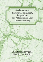 Archimedes, Huygens, Lambert, Legendre. Vier Abhandlungen ber Die Kreismessung