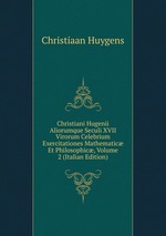Christiani Hugenii Aliorumque Seculi XVII Virorum Celebrium Exercitationes Mathematic Et Philosophic, Volume 2 (Italian Edition)