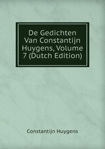 De Gedichten Van Constantijn Huygens, Volume 7 (Dutch Edition)