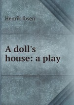 A doll`s house. A play in theree acts
