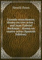 Cuando resucitemos: drama en tres actos ; and Juan Gabriel Borkman : drama en cuatro actos (Spanish Edition)