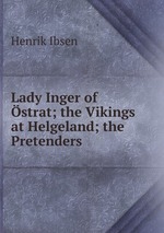 Lady Inger of strat; the Vikings at Helgeland; the Pretenders