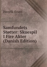 Samfundets Sttter: Skuespil I Fire Akter (Danish Edition)