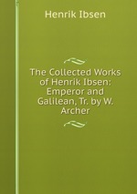 The Collected Works of Henrik Ibsen: Emperor and Galilean, Tr. by W. Archer