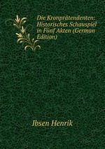 Die Kronprtendenten: Historisches Schauspiel in Fnf Akten (German Edition)